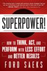 Superpower : How to Think, Act, and Perform with Less Effort and Better Results - eBook