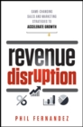 Revenue Disruption : Game-Changing Sales and Marketing Strategies to Accelerate Growth - eBook