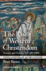 The Rise of Western Christendom : Triumph and Diversity, A.D. 200-1000 - Peter Brown