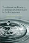 Transformation Products of Emerging Contaminants in the Environment : Analysis, Processes, Occurrence, Effects and Risks - Book