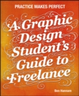 A Graphic Design Student's Guide to Freelance : Practice Makes Perfect - Book