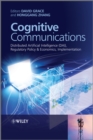 Cognitive Communications : Distributed Artificial Intelligence (DAI), Regulatory Policy and Economics, Implementation - eBook