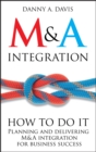 M&A Integration : How To Do It. Planning and delivering M&A integration for business success - eBook