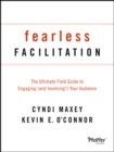 Fearless Facilitation : The Ultimate Field Guide to Engaging (and Involving!) Your Audience - Book