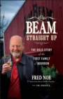 Beam, Straight Up : The Bold Story of the First Family of Bourbon - Book