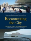 Reconnecting the City : The Historic Urban Landscape Approach and the Future of Urban Heritage - Book