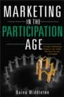 Marketing in the Participation Age : A Guide to Motivating People to Join, Share, Take Part, Connect, and Engage - Book