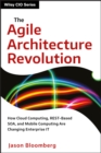 The Agile Architecture Revolution : How Cloud Computing, REST-Based SOA, and Mobile Computing Are Changing Enterprise IT - Book