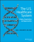 The U.S. Healthcare System : Origins, Organization and Opportunities - eBook