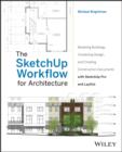 The SketchUp Workflow for Architecture : Modeling Buildings, Visualizing Design, and Creating Construction Documents with SketchUp Pro and LayOut - eBook