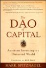 The Dao of Capital : Austrian Investing in a Distorted World - eBook