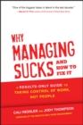 Why Managing Sucks and How to Fix It : A Results-Only Guide to Taking Control of Work, Not People - Book