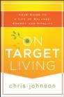 On Target Living : Your Guide to a Life of Balance, Energy, and Vitality - Book