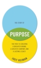 The Story of Purpose : The Path to Creating a Brighter Brand, a Greater Company, and a Lasting Legacy - Book