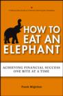How to Eat an Elephant : Achieving Financial Success One Bite at a Time - eBook