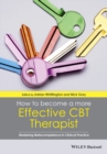 How to Become a More Effective CBT Therapist : Mastering Metacompetence in Clinical Practice - Book