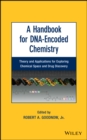 A Handbook for DNA-Encoded Chemistry : Theory and Applications for Exploring Chemical Space and Drug Discovery - Book