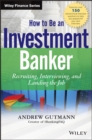 How to Be an Investment Banker : Recruiting, Interviewing, and Landing the Job - eBook