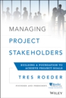 Managing Project Stakeholders : Building a Foundation to Achieve Project Goals - Book