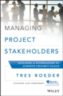 Managing Project Stakeholders : Building a Foundation to Achieve Project Goals - eBook