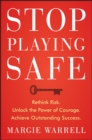 Stop Playing Safe : Rethink Risk, Unlock the Power of Courage, Achieve Outstanding Success - Book