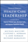 Transforming Health Care Leadership : A Systems Guide to Improve Patient Care, Decrease Costs, and Improve Population Health - Book