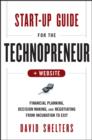 Start-Up Guide for the Technopreneur : Financial Planning, Decision Making, and Negotiating from Incubation to Exit - David Shelters