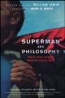Superman and Philosophy : What Would the Man of Steel Do? - William Irwin