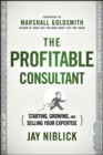 The Profitable Consultant : Starting, Growing, and Selling Your Expertise - Book