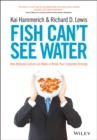 Fish Can't See Water : How National Culture Can Make or Break Your Corporate Strategy - Book