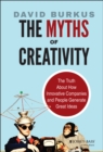 The Myths of Creativity : The Truth About How Innovative Companies and People Generate Great Ideas - Book