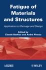 Fatigue of Materials and Structures : Application to Damage and Design - eBook