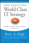 Implementing World Class IT Strategy : How IT Can Drive Organizational Innovation - Book