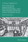 A Concise Companion to the Study of Manuscripts, Printed Books, and the Production of Early Modern Texts : A Festschrift for Gordon Campbell - eBook