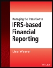 Managing the Transition to IFRS-Based Financial Reporting : A Practical Guide to Planning and Implementing a Transition to IFRS or National GAAP - Book