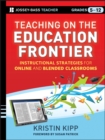 Teaching on the Education Frontier : Instructional Strategies for Online and Blended Classrooms Grades 5-12 - eBook