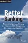 Better Banking : Understanding and Addressing the Failures in Risk Management, Governance and Regulation - Book