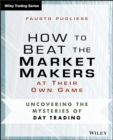 How to Beat the Market Makers at Their Own Game : Uncovering the Mysteries of Day Trading - Book