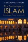 The Sociology of Islam : Knowledge, Power and Civility - eBook