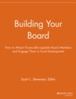 Building Your Board : How to Attract Financially-capable Board Members and Engage Them in Fund Development - Book