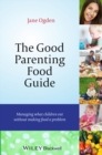 The Good Parenting Food Guide : Managing What Children Eat Without Making Food a Problem - Book