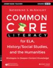 Common Core Literacy for ELA, History/Social Studies, and the Humanities : Strategies to Deepen Content Knowledge (Grades 6-12) - eBook