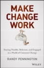 Make Change Work : Staying Nimble, Relevant, and Engaged in a World of Constant Change - eBook