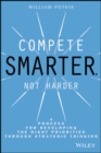 Compete Smarter, Not Harder : A Process for Developing the Right Priorities Through Strategic Thinking - eBook