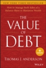 The Value of Debt : How to Manage Both Sides of a Balance Sheet to Maximize Wealth - eBook