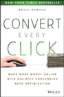 Convert Every Click : Make More Money Online with Holistic Conversion Rate Optimization - eBook