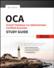OCA: Oracle Database 12c Administrator Certified Associate Study Guide : Exams 1Z0-061 and 1Z0-062 - eBook