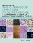 The Cutaneous Lymphoid Proliferations : A Comprehensive Textbook of Lymphocytic Infiltrates of the Skin - Book