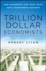 Trillion Dollar Economists : How Economists and Their Ideas Have Transformed Business - Book
