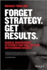Forget Strategy. Get Results. : Radical Management Attitudes That Will Deliver Outstanding Success - Book